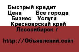 Быстрый кредит 48H › Цена ­ 1 - Все города Бизнес » Услуги   . Красноярский край,Лесосибирск г.